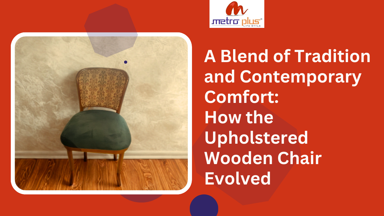 A Blend of Tradition and Contemporary Comfort:How the Upholstered Wooden Chair Evolved