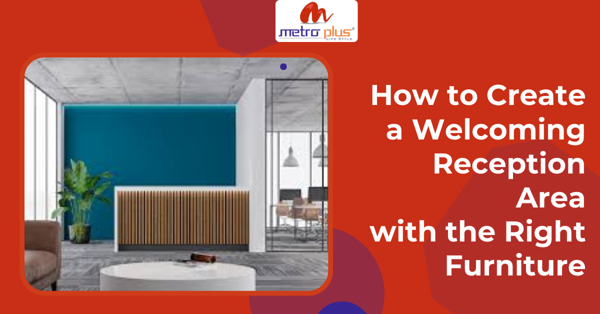 How to Create a Welcoming Reception Area with the Right Furniture